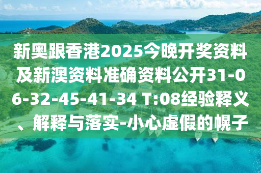 新奧跟香港2025今晚開獎資料及新澳資料準確資料公開31-06-32-45-41-34 T:08經(jīng)驗釋義、解釋與落實-小心虛假的幌子