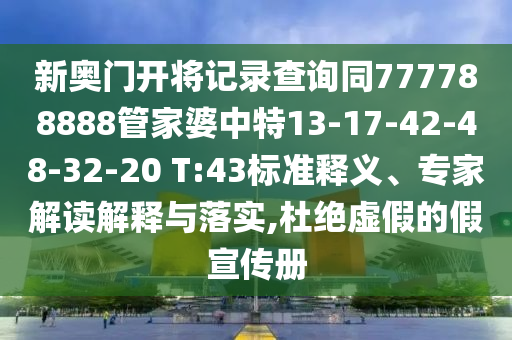 新奧門開將記錄查詢同777788888管家婆中特13-17-42-48-32-20 T:43標(biāo)準(zhǔn)釋義、專家解讀解釋與落實(shí),杜絕虛假的假宣傳冊(cè)